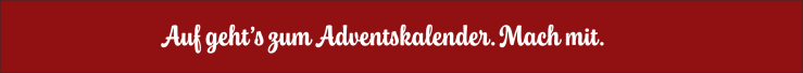 Auf gehts zum Adventskalender, mach mit.